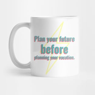 Plan your future before planning your vacation. Mug